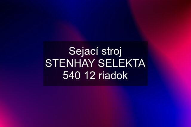 Sejací stroj STENHAY SELEKTA 540 12 riadok