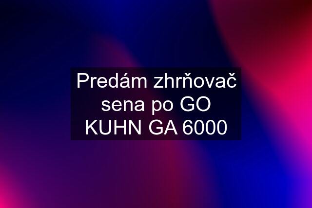 Predám zhrňovač sena po GO KUHN GA 6000