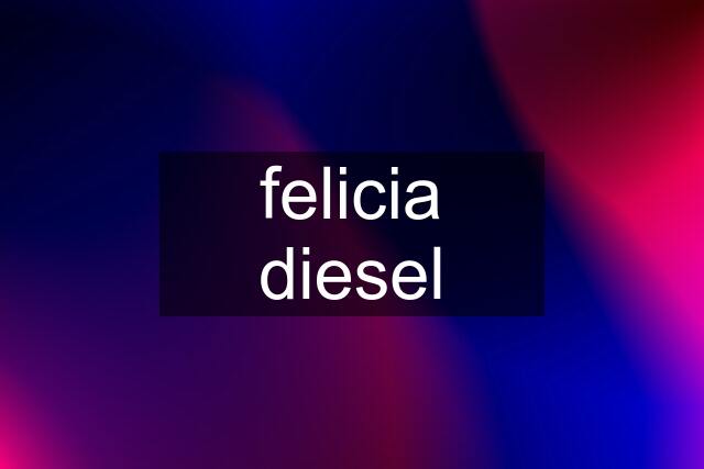 felicia diesel