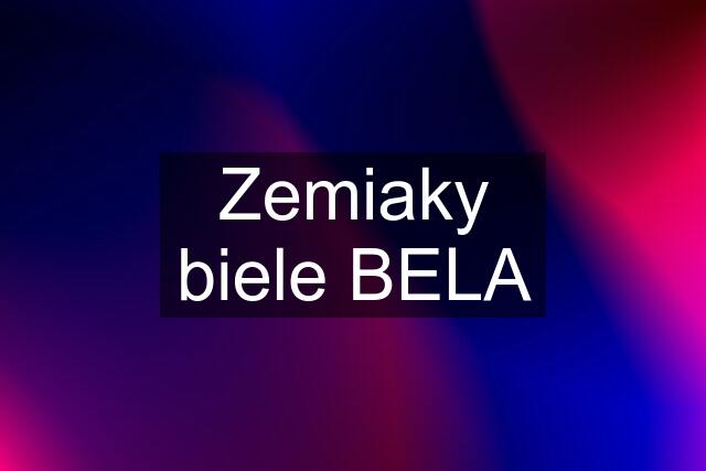 Zemiaky biele BELA