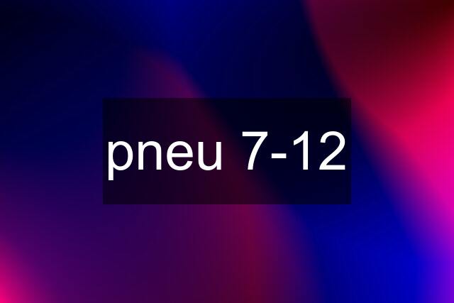 pneu 7-12