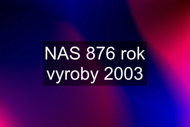 NAS 876 rok vyroby 2003