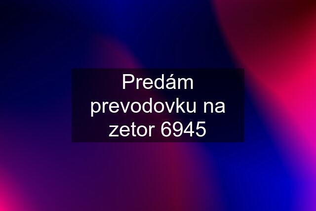 Predám prevodovku na zetor 6945