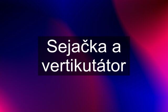 Sejačka a vertikutátor