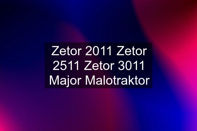 Zetor 2011 Zetor 2511 Zetor 3011 Major Malotraktor