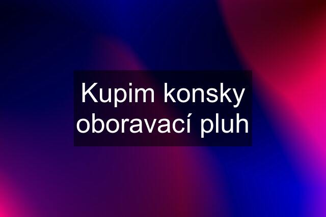 Kupim konsky oboravací pluh