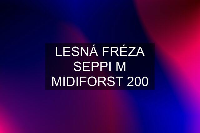 LESNÁ FRÉZA SEPPI M MIDIFORST 200