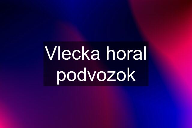 Vlecka horal podvozok