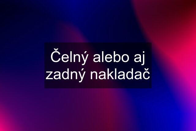 Čelný alebo aj zadný nakladač