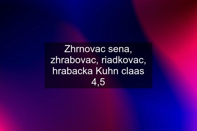 Zhrnovac sena, zhrabovac, riadkovac, hrabacka Kuhn claas 4,5