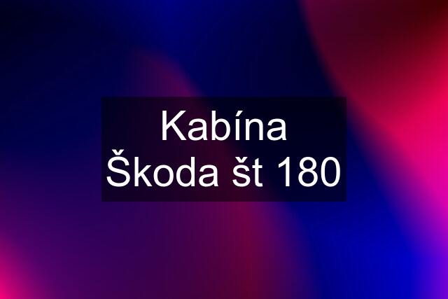 Kabína Škoda št 180