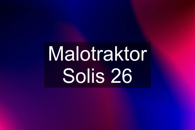 Malotraktor Solis 26