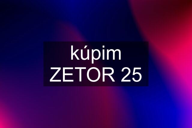 kúpim ZETOR 25