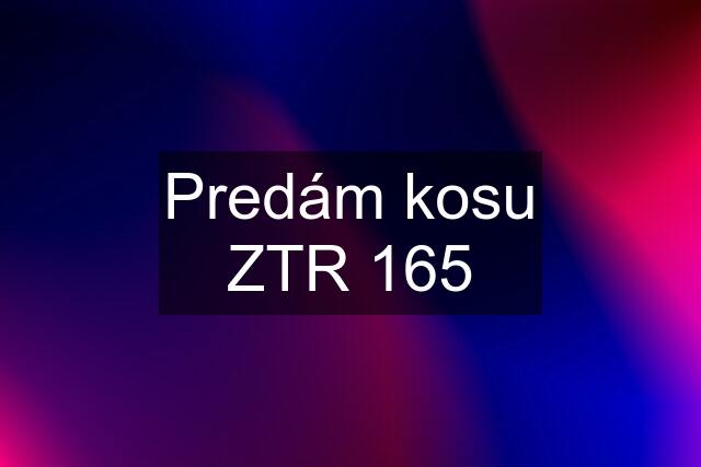 Predám kosu ZTR 165