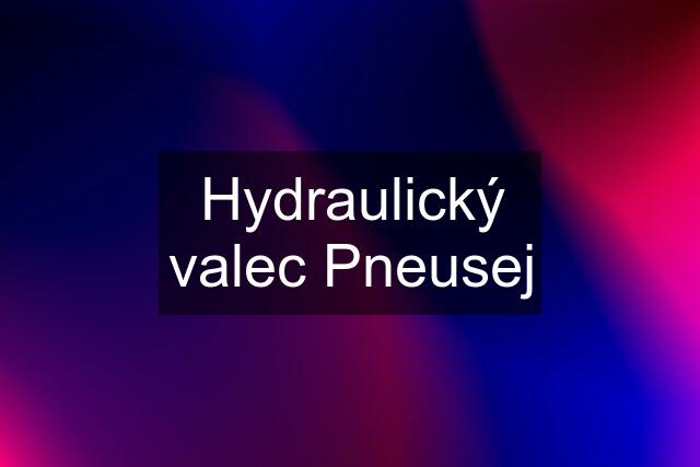 Hydraulický valec Pneusej