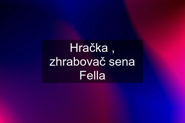 Hračka , zhrabovač sena Fella