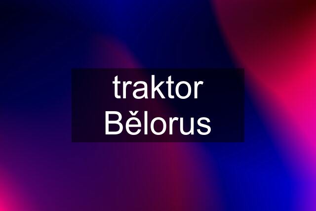 traktor Bělorus