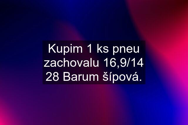 Kupim 1 ks pneu zachovalu 16,9/14 28 Barum šípová.