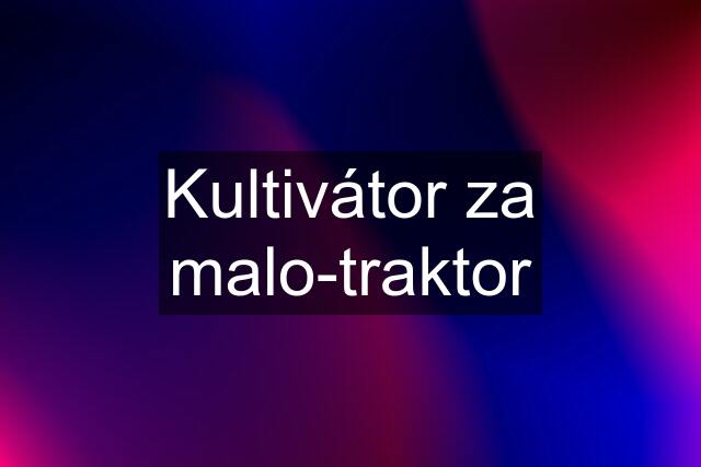 Kultivátor za malo-traktor