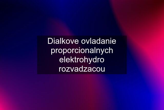 Dialkove ovladanie proporcionalnych elektrohydro rozvadzacou