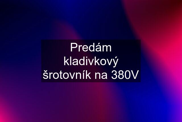 Predám kladivkový šrotovník na 380V