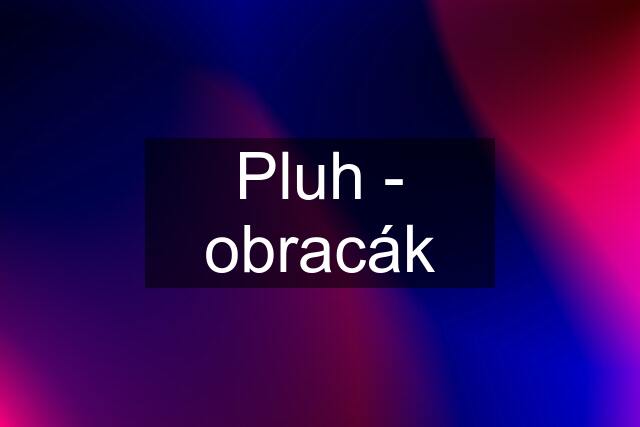 Pluh - obracák