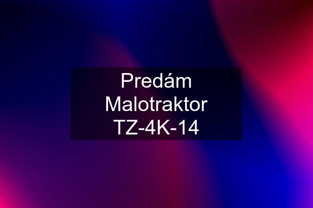 Predám Malotraktor TZ-4K-14