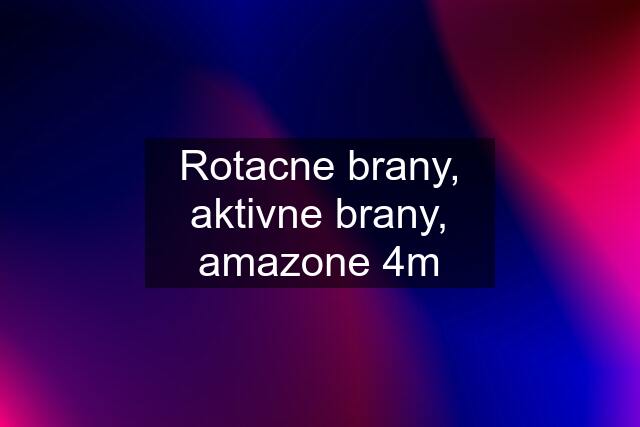 Rotacne brany, aktivne brany, amazone 4m