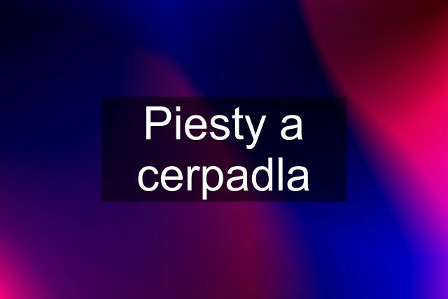 Piesty a cerpadla