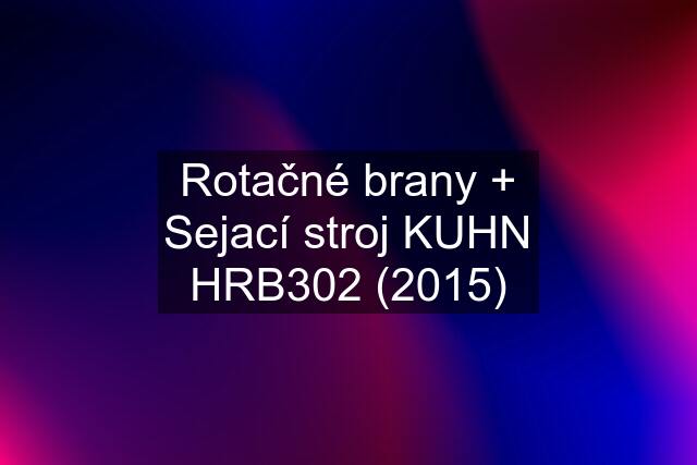 Rotačné brany + Sejací stroj KUHN HRB302 (2015)