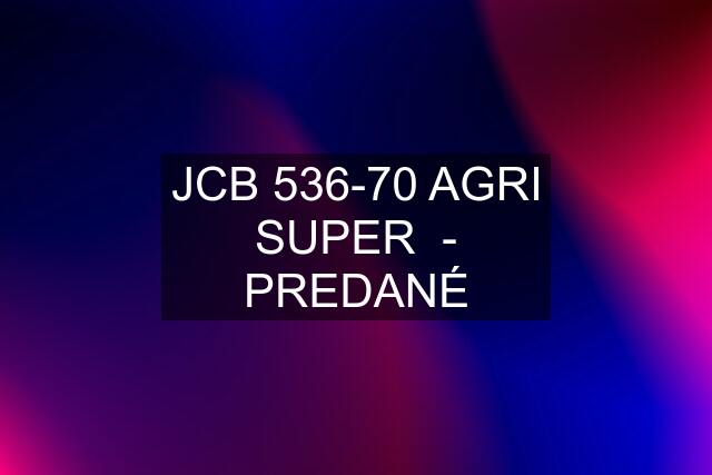 JCB 536-70 AGRI SUPER  - PREDANÉ