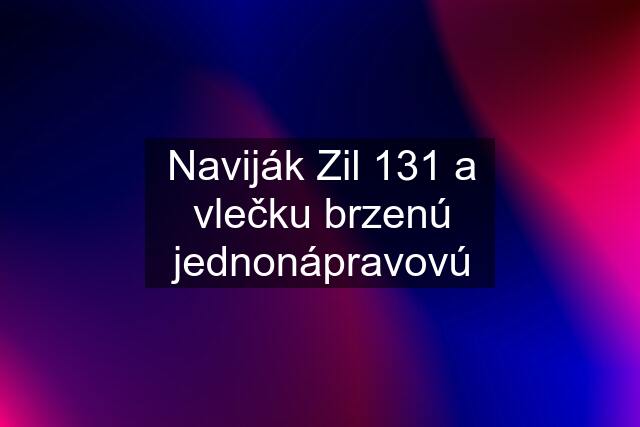 Naviják Zil 131 a vlečku brzenú jednonápravovú