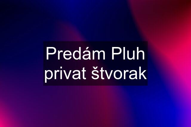 Predám Pluh privat štvorak