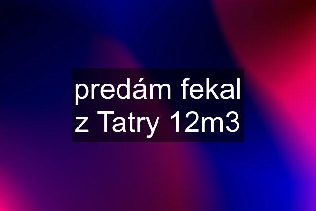 predám fekal z Tatry 12m3