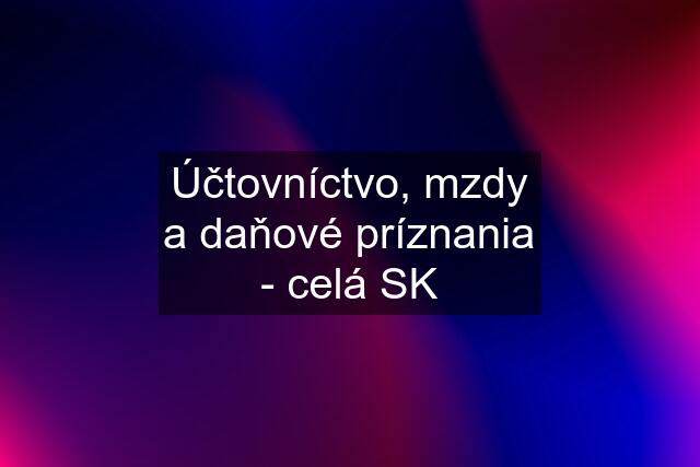 Účtovníctvo, mzdy a daňové príznania - celá SK