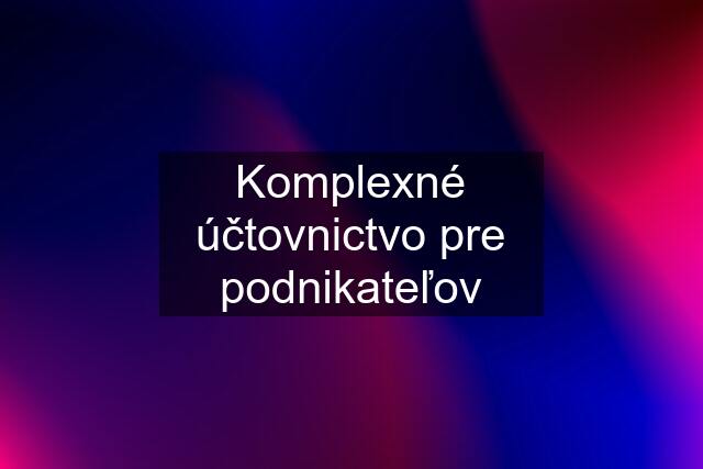 Komplexné účtovnictvo pre podnikateľov