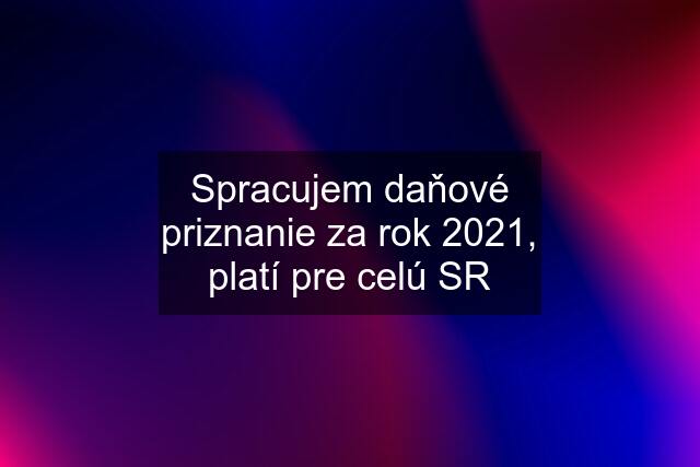 Spracujem daňové priznanie za rok 2021, platí pre celú SR