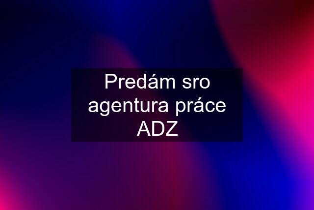 Predám sro agentura práce ADZ