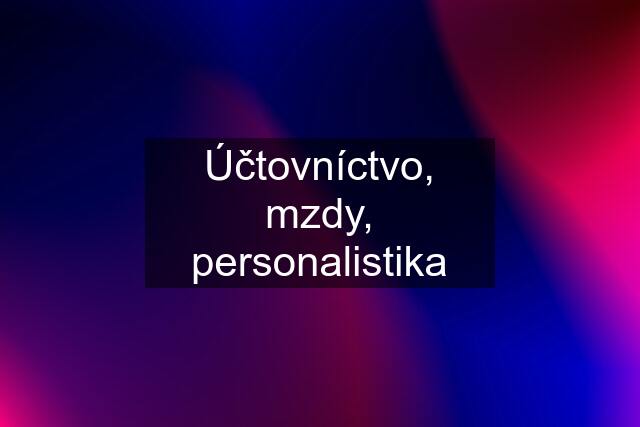 Účtovníctvo, mzdy, personalistika