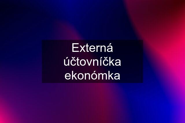 Externá účtovníčka ekonómka