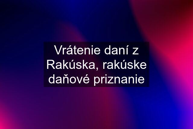 Vrátenie daní z Rakúska, rakúske daňové priznanie