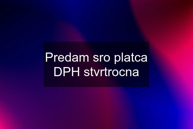 Predam sro platca DPH stvrtrocna