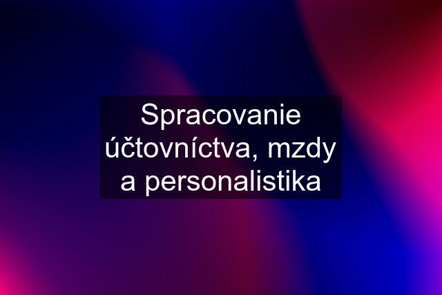 Spracovanie účtovníctva, mzdy a personalistika