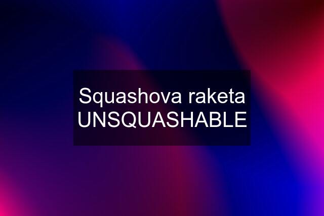 Squashova raketa UNSQUASHABLE