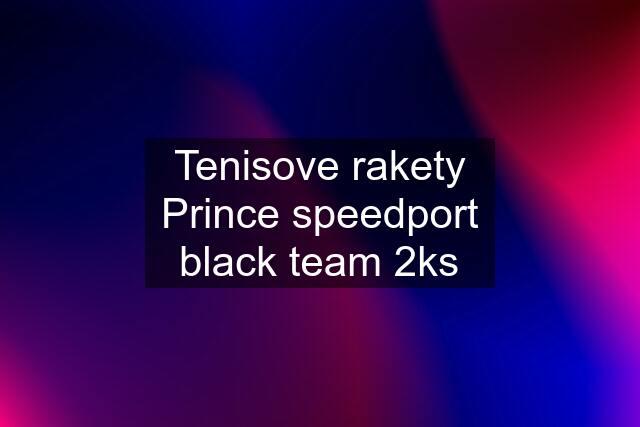 Tenisove rakety Prince speedport black team 2ks