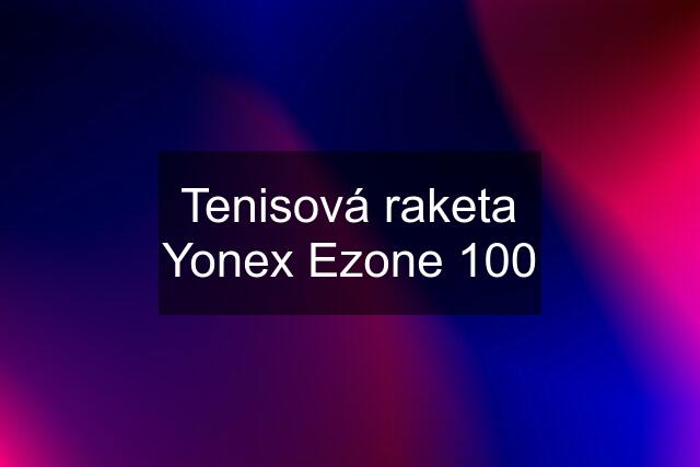 Tenisová raketa Yonex Ezone 100