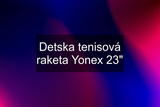 Detska tenisová raketa Yonex 23"