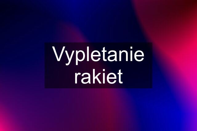 Vypletanie rakiet