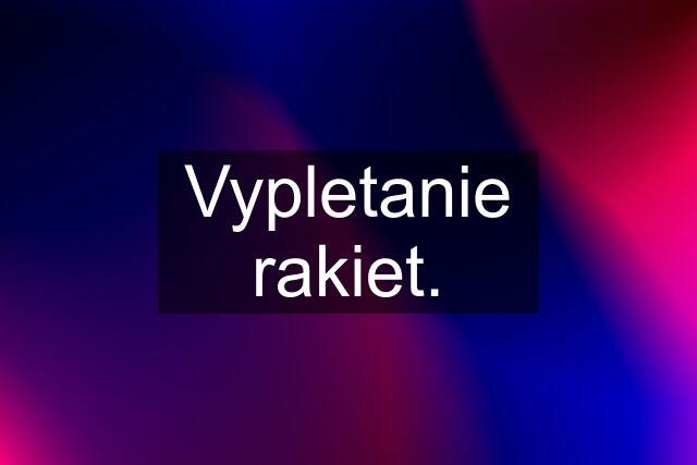 Vypletanie rakiet.