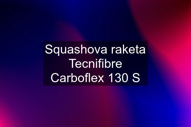 Squashova raketa Tecnifibre Carboflex 130 S